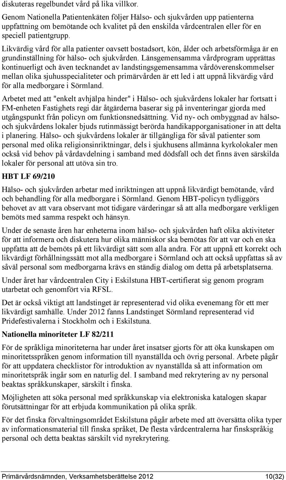 Likvärdig vård för alla patienter oavsett bostadsort, kön, ålder och arbetsförmåga är en grundinställning för hälso- och sjukvården.