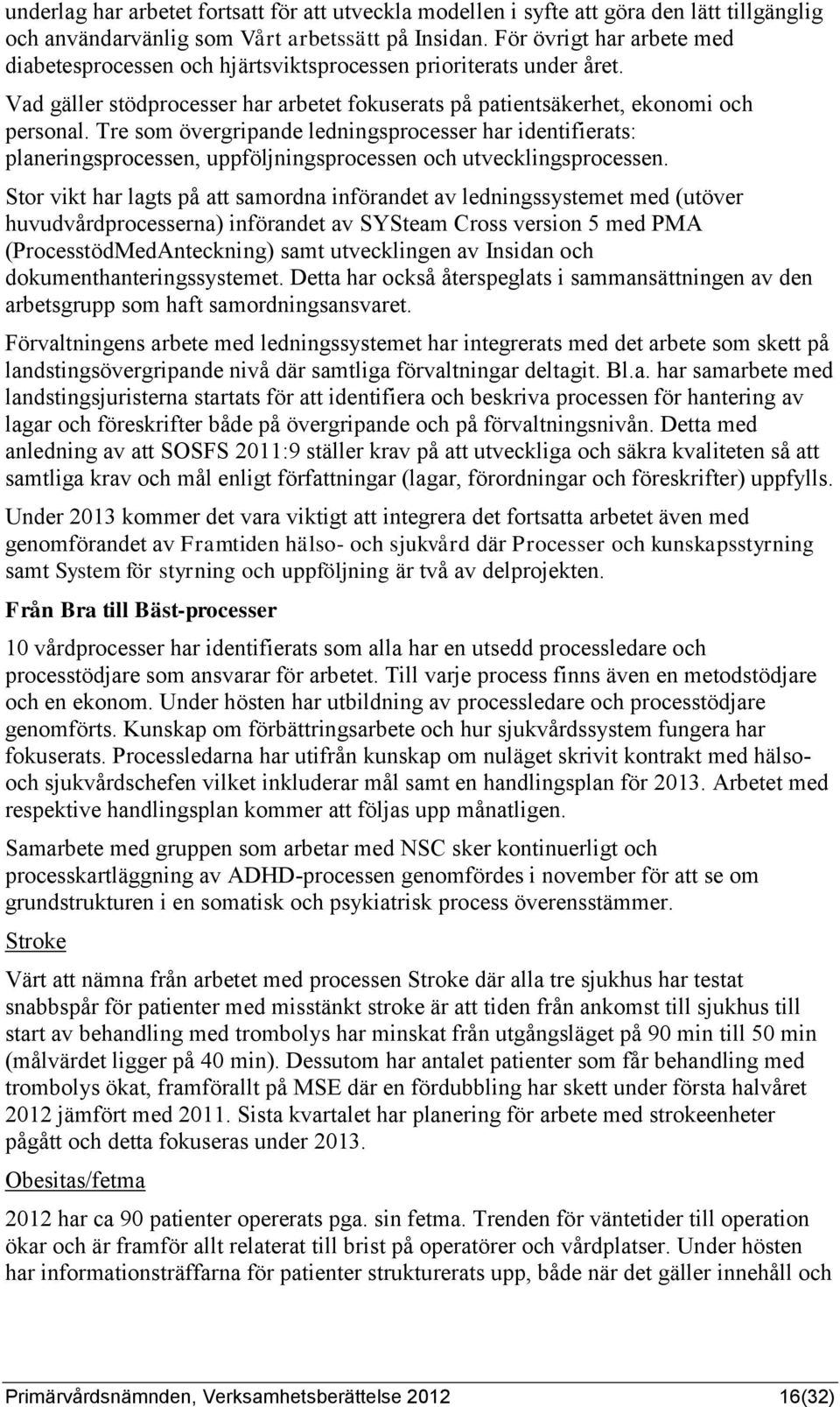 Tre som övergripande ledningsprocesser har identifierats: planeringsprocessen, uppföljningsprocessen och utvecklingsprocessen.