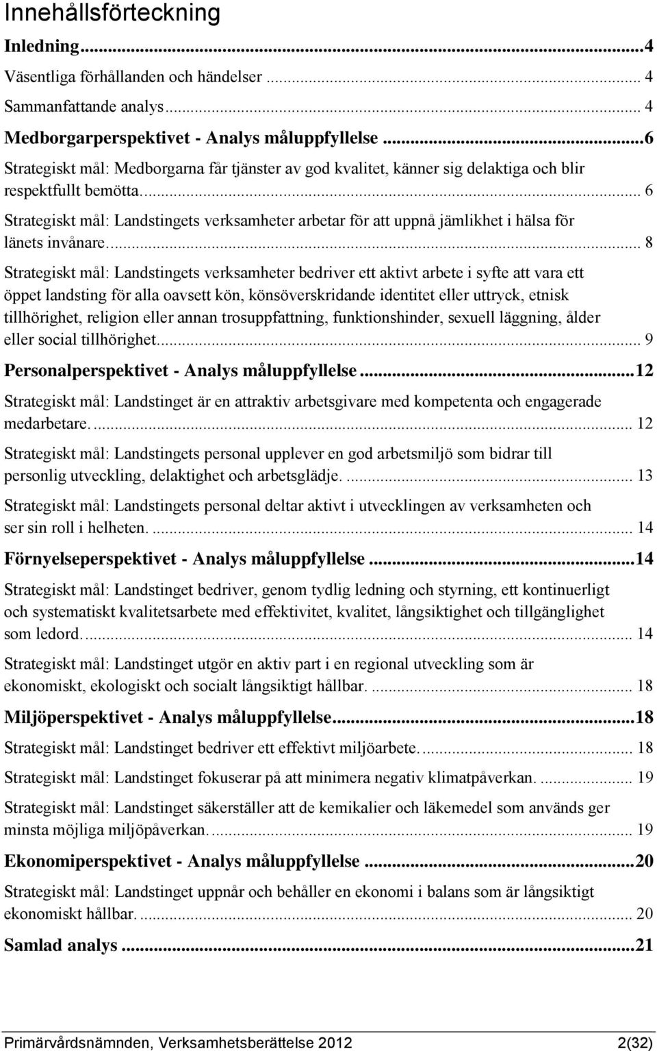 ... 6 Strategiskt mål: Landstingets verksamheter arbetar för att uppnå jämlikhet i hälsa för länets invånare.
