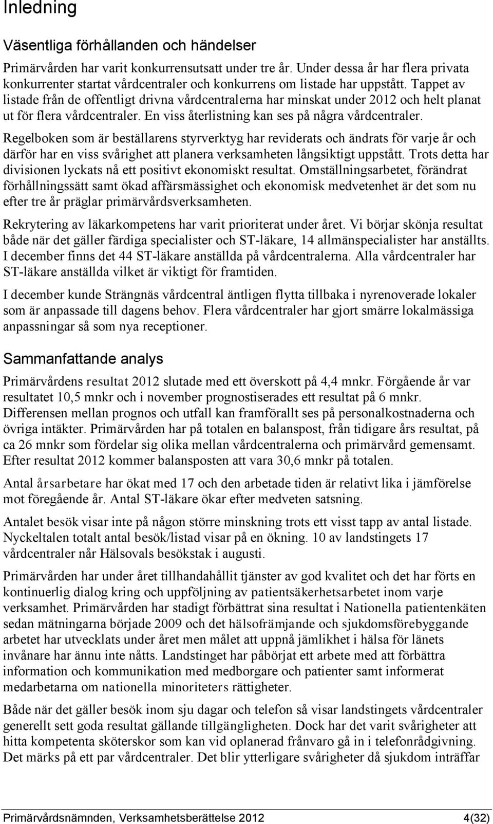 Tappet av listade från de offentligt drivna vårdcentralerna har minskat under 2012 och helt planat ut för flera vårdcentraler. En viss återlistning kan ses på några vårdcentraler.