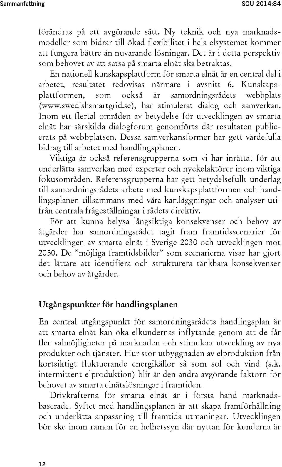 Kunskapsplattformen, som också är samordningsrådets webbplats (www.swedishsmartgrid.se), har stimulerat dialog och samverkan.