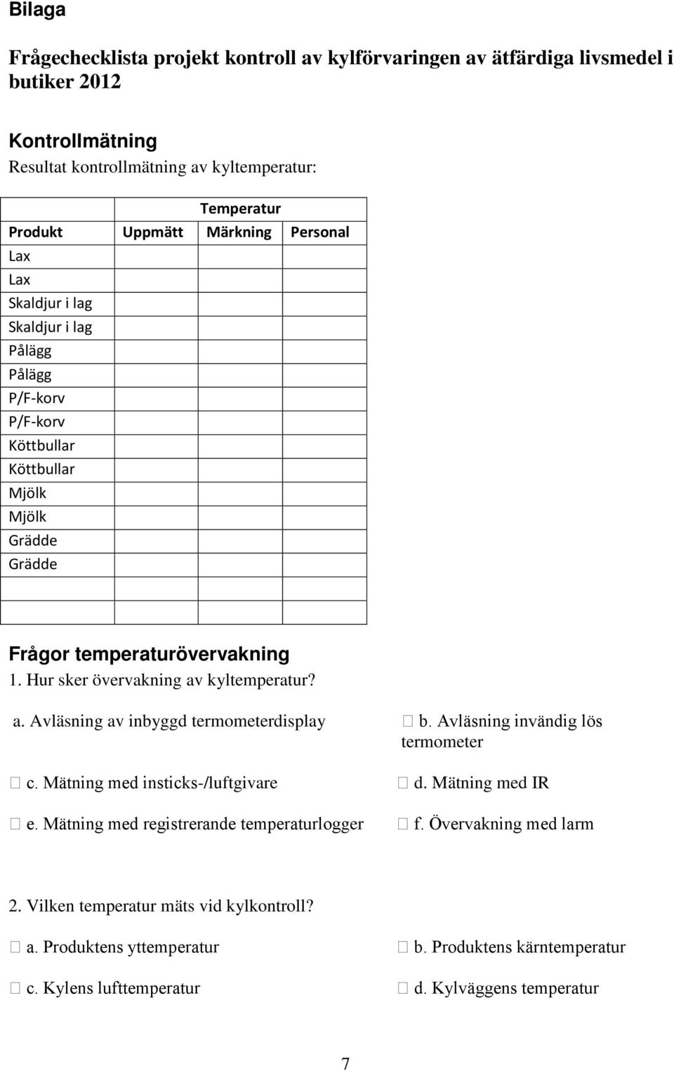 Hur sker övervakning av kyltemperatur? a. Avläsning av inbyggd termometerdisplay b. Avläsning invändig lös termometer c. Mätning med insticks-/luftgivare e.