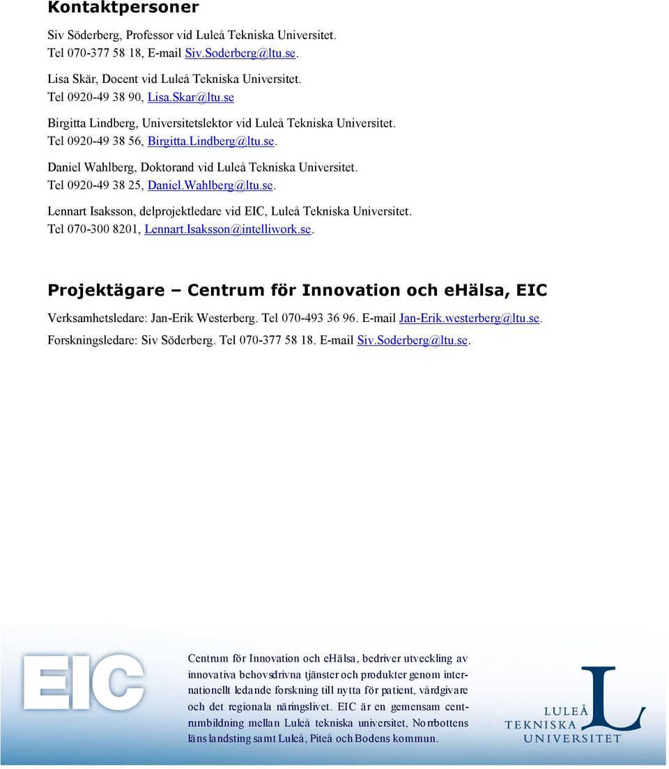 Tel 0920-49 38 25, Daniel.Wahlberg@ltu.se. Lennart Isaksson, delprojektledare vid EIC, Luleå Tekniska Universitet. Tel 070-300 8201, Lennart.Isaksson@intelliwork.se. Verksamhetsledare: Jan-Erik Westerberg.