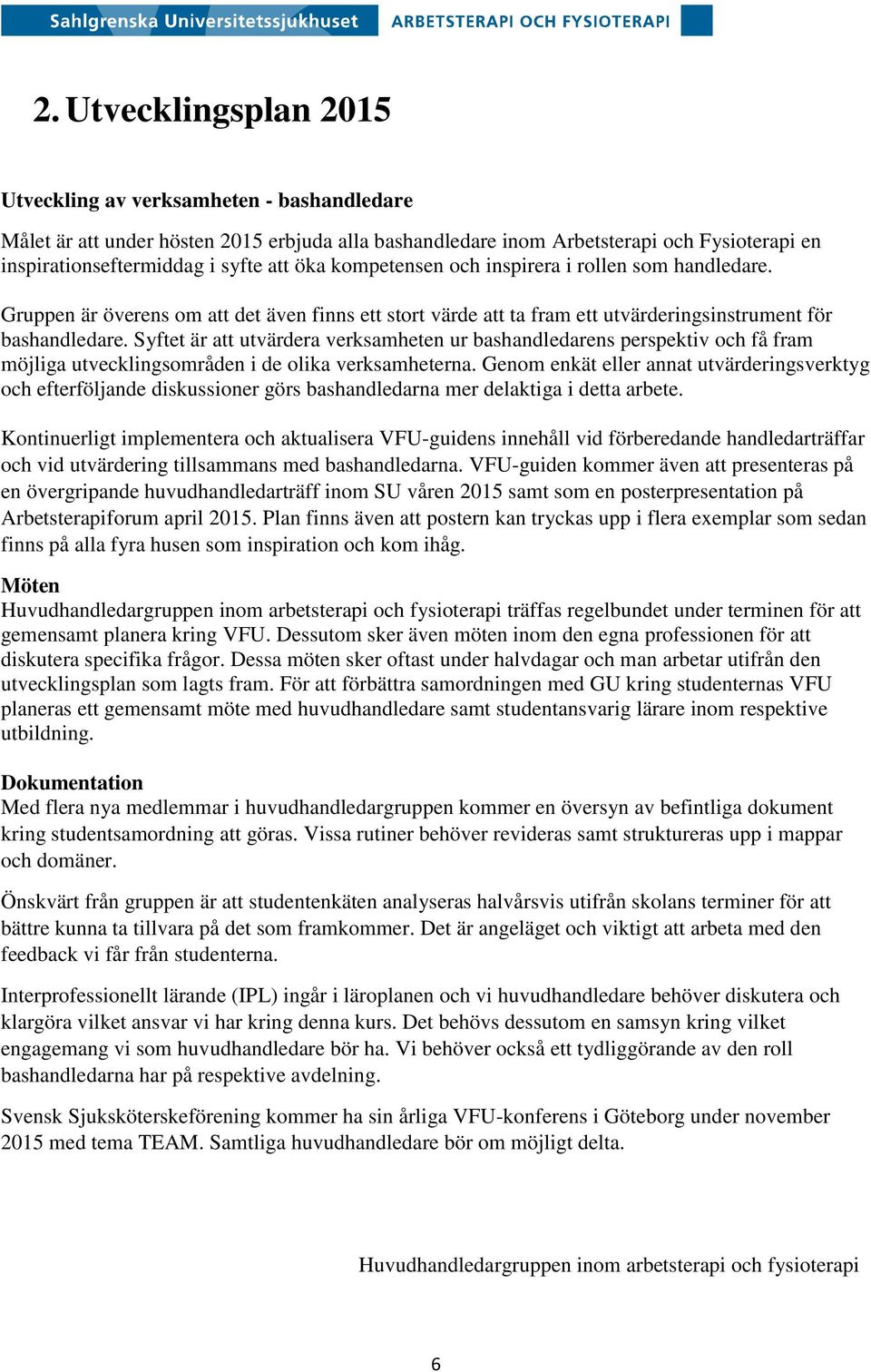 Syftet är att utvärdera verksamheten ur bashandledarens perspektiv och få fram möjliga utvecklingsområden i de olika verksamheterna.