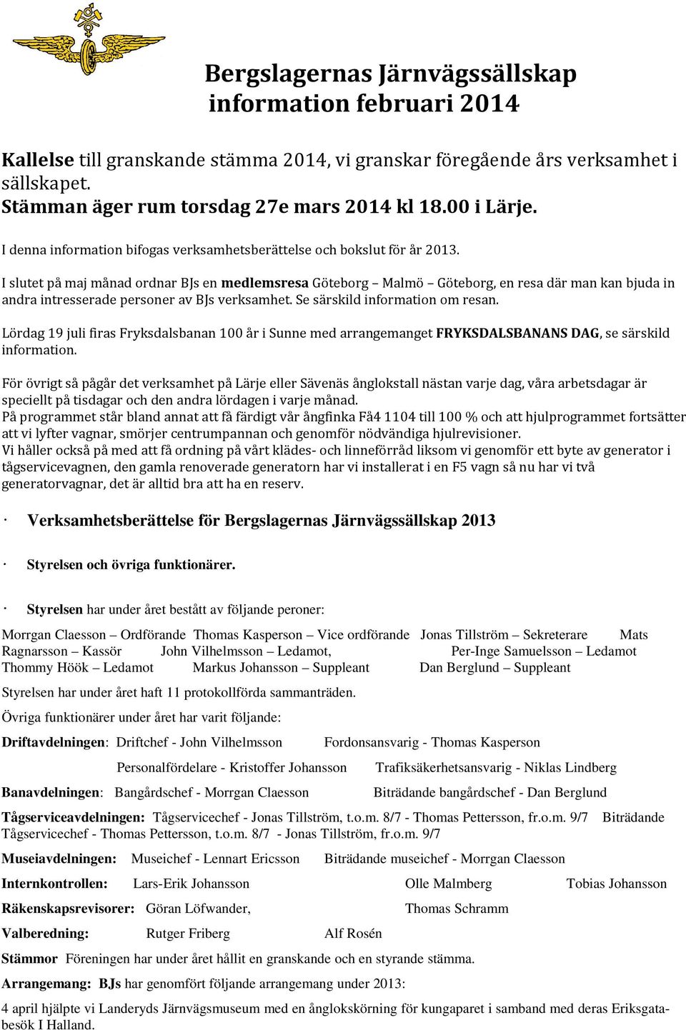 I slutet på maj månad ordnar BJs en medlemsresa Göteborg Malmö Göteborg, en resa där man kan bjuda in andra intresserade personer av BJs verksamhet. Se särskild information om resan.
