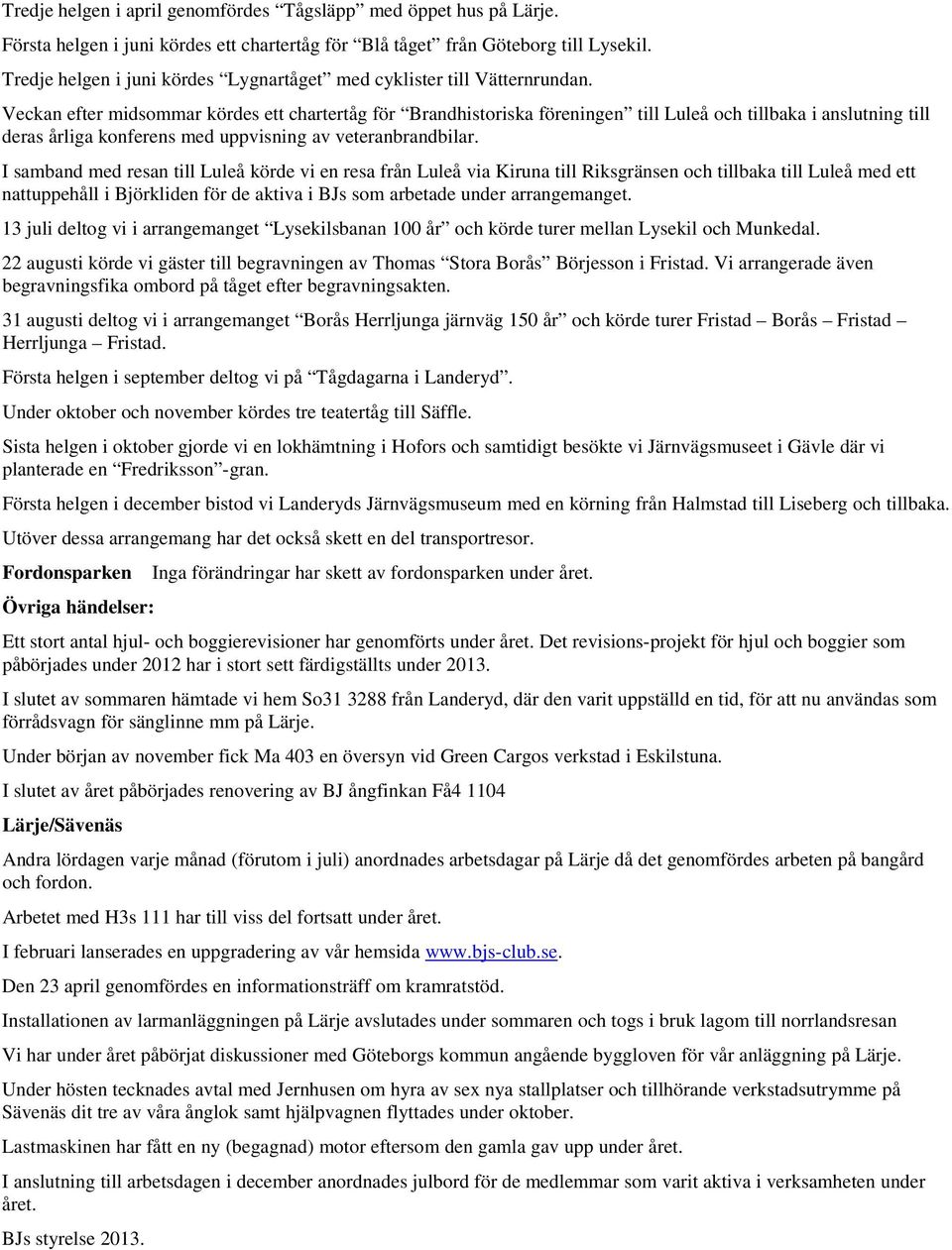 Veckan efter midsommar kördes ett chartertåg för Brandhistoriska föreningen till Luleå och tillbaka i anslutning till deras årliga konferens med uppvisning av veteranbrandbilar.