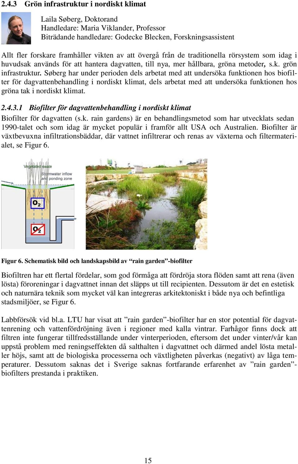 Søberg har under perioden dels arbetat med att undersöka funktionen hos biofilter för dagvattenbehandling i nordiskt klimat, dels arbetat med att undersöka funktionen hos gröna tak i nordiskt klimat.