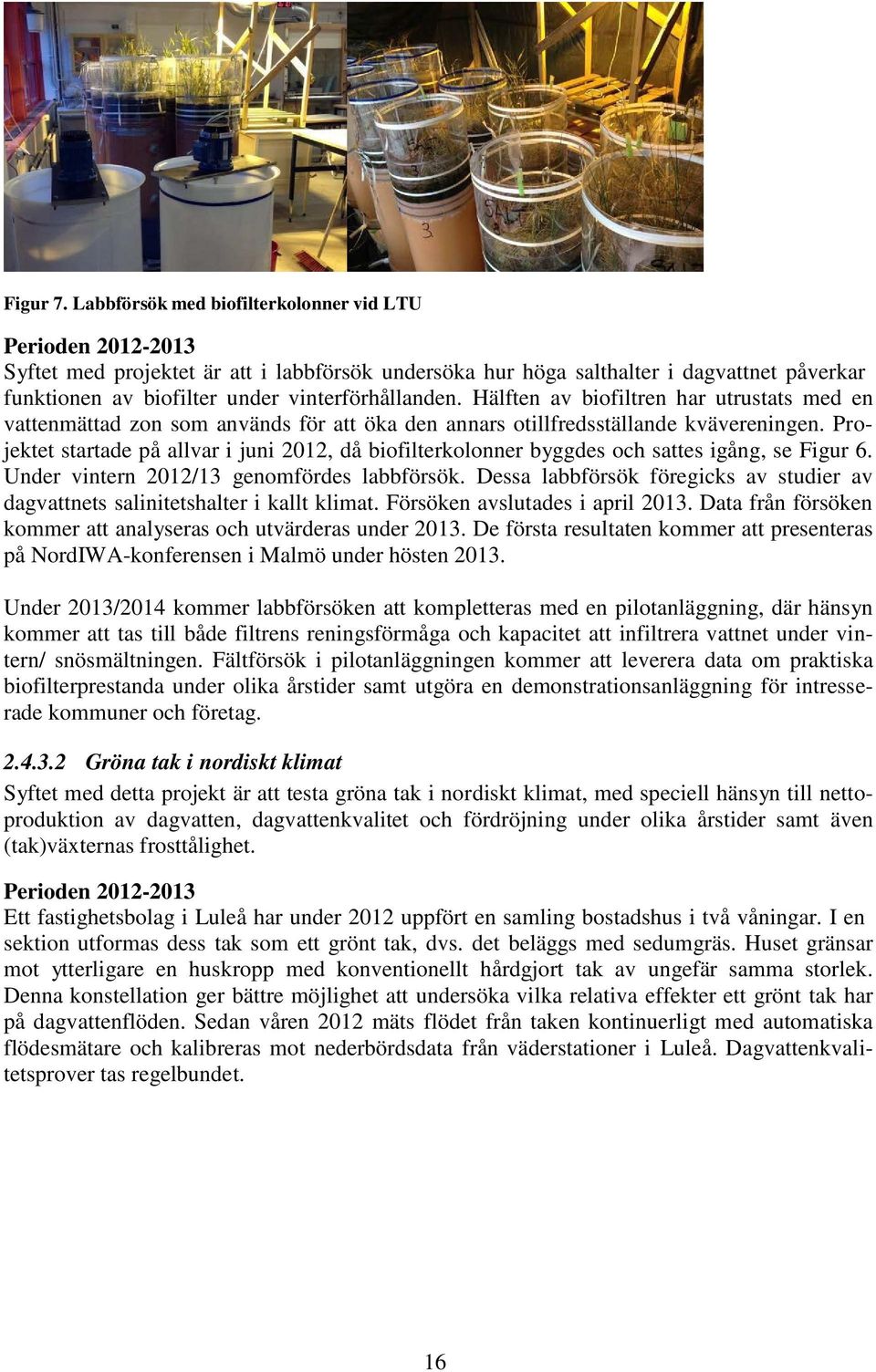 vinterförhållanden. Hälften av biofiltren har utrustats med en vattenmättad zon som används för att öka den annars otillfredsställande kvävereningen.