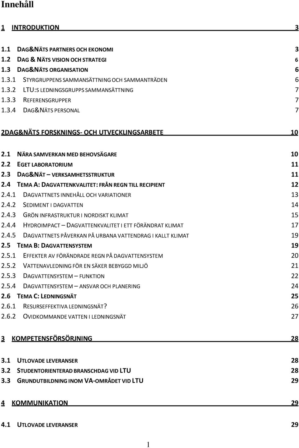 4 TEMA A: DAGVATTENKVALITET: FRÅN REGN TILL RECIPIENT 12 2.4.1 DAGVATTNETS INNEHÅLL OCH VARIATIONER 13 2.4.2 SEDIMENT I DAGVATTEN 14 2.4.3 GRÖN INFRASTRUKTUR I NORDISKT KLIMAT 15 2.4.4 HYDROIMPACT DAGVATTENKVALITET I ETT FÖRÄNDRAT KLIMAT 17 2.