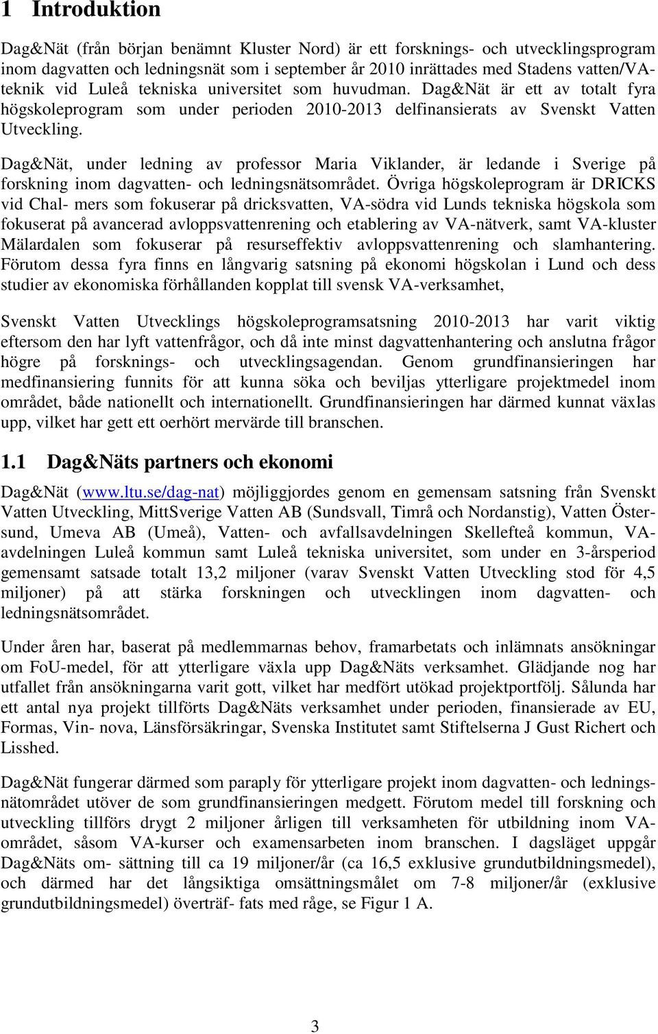 Dag&Nät, under ledning av professor Maria Viklander, är ledande i Sverige på forskning inom dagvatten- och ledningsnätsområdet.