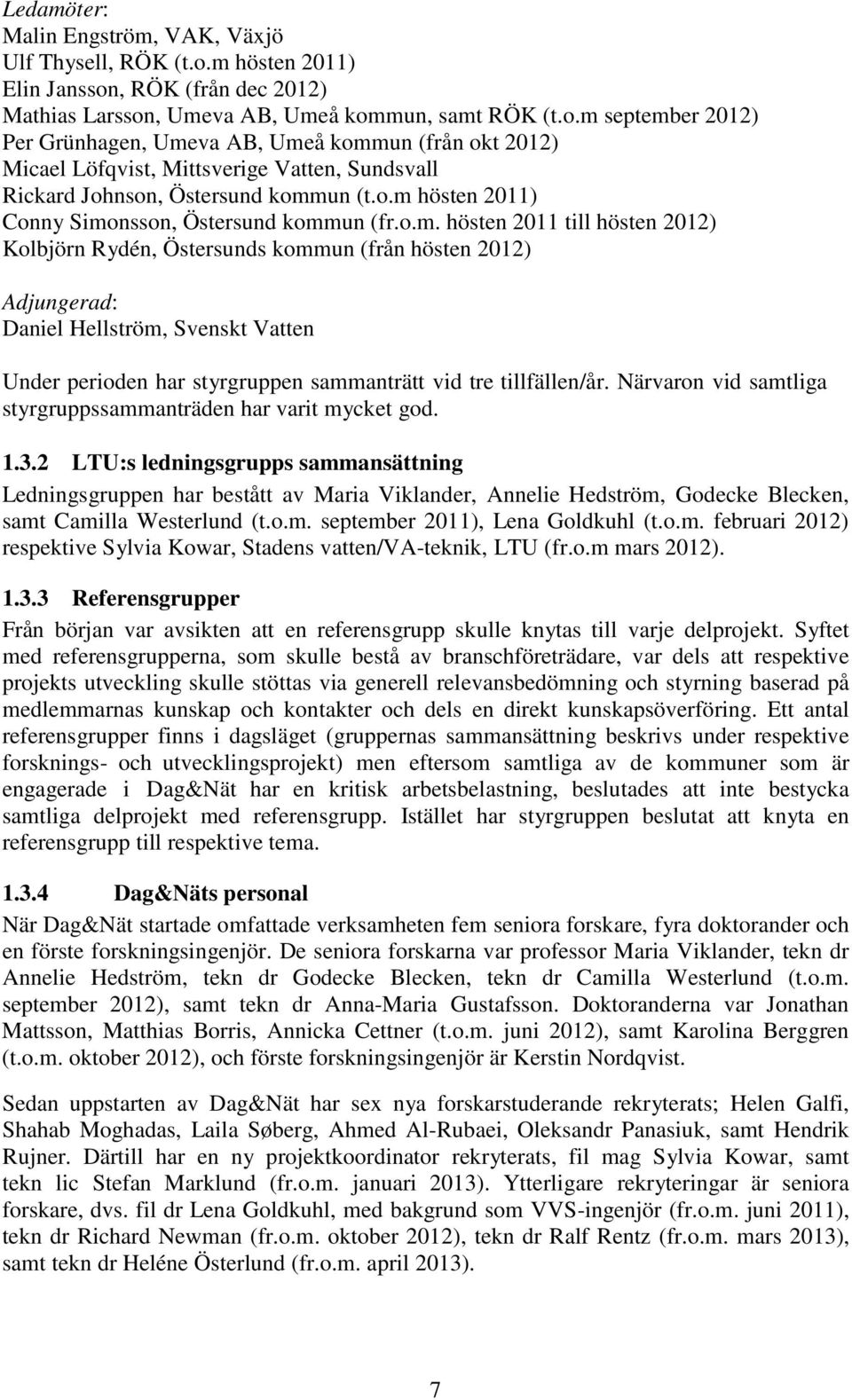 o.m hösten 2011) Conny Simonsson, Östersund kommun (fr.o.m. hösten 2011 till hösten 2012) Kolbjörn Rydén, Östersunds kommun (från hösten 2012) Adjungerad: Daniel Hellström, Svenskt Vatten Under perioden har styrgruppen sammanträtt vid tre tillfällen/år.