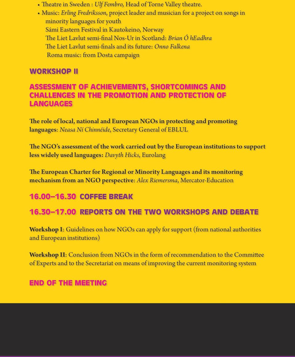 Scotland: Brian Ó headhra The Liet Lavlut semi-finals and its future: Onno Falkena Roma music: from Dosta campaign WORKSHOP II ASSESSMENT OF ACHIEVEMENTS, SHORTCOMINGS AND CHALLENGES IN THE PROMOTION