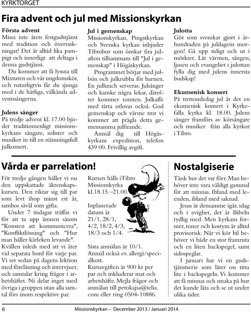Du kommer att få lyssna till Mixturen och vår ungdomskör, och naturligtvis får du sjunga med i de härliga, välkända adventssångerna. Julens sånger På tredje advent kl. 17.