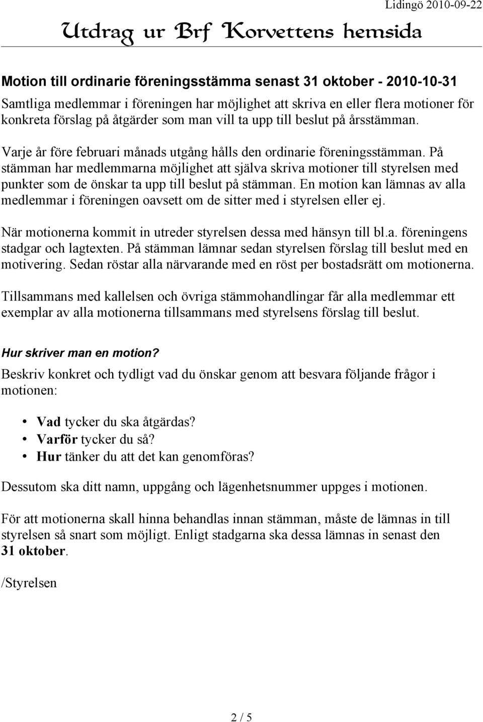 På stämman har medlemmarna möjlighet att själva skriva motioner till styrelsen med punkter som de önskar ta upp till beslut på stämman.