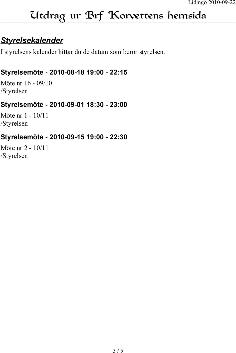 Styrelsemöte - 2010-08-18 19:00-22:15 Möte nr 16-09/10