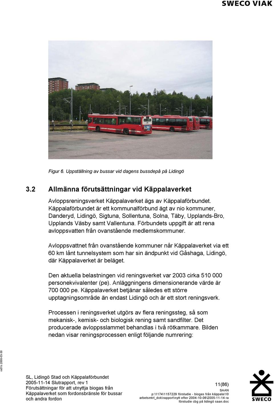 Förbundets uppgift är att rena avloppsvatten från ovanstående medlemskommuner.