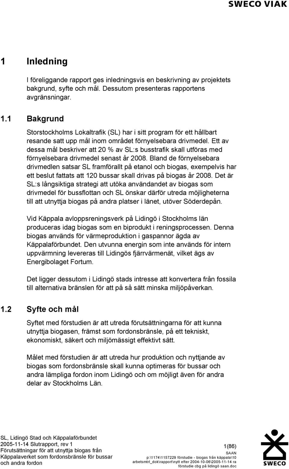 Ett av dessa mål beskriver att 20 % av SL:s busstrafik skall utföras med förnyelsebara drivmedel senast år 2008.