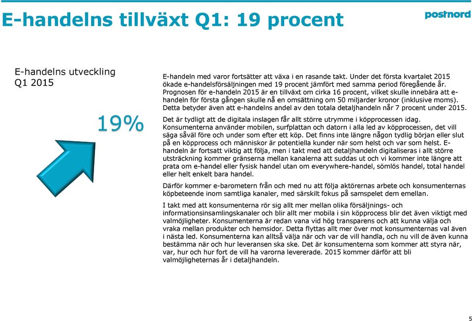 Prognosen för e-handeln 2015 är en tillväxt om cirka 16 procent, vilket skulle innebära att e- handeln för första gången skulle nå en omsättning om 50 miljarder kronor (inklusive moms).