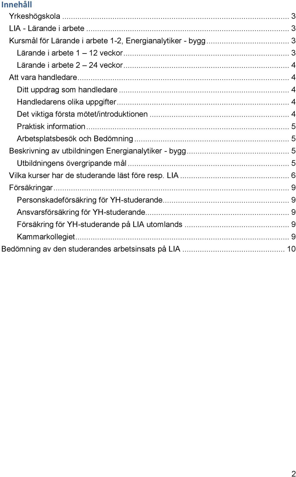 .. 5 Arbetsplatsbesök och Bedömning... 5 Beskrivning av utbildningen Energianalytiker - bygg... 5 Utbildningens övergripande mål... 5 Vilka kurser har de studerande läst före resp. LIA.