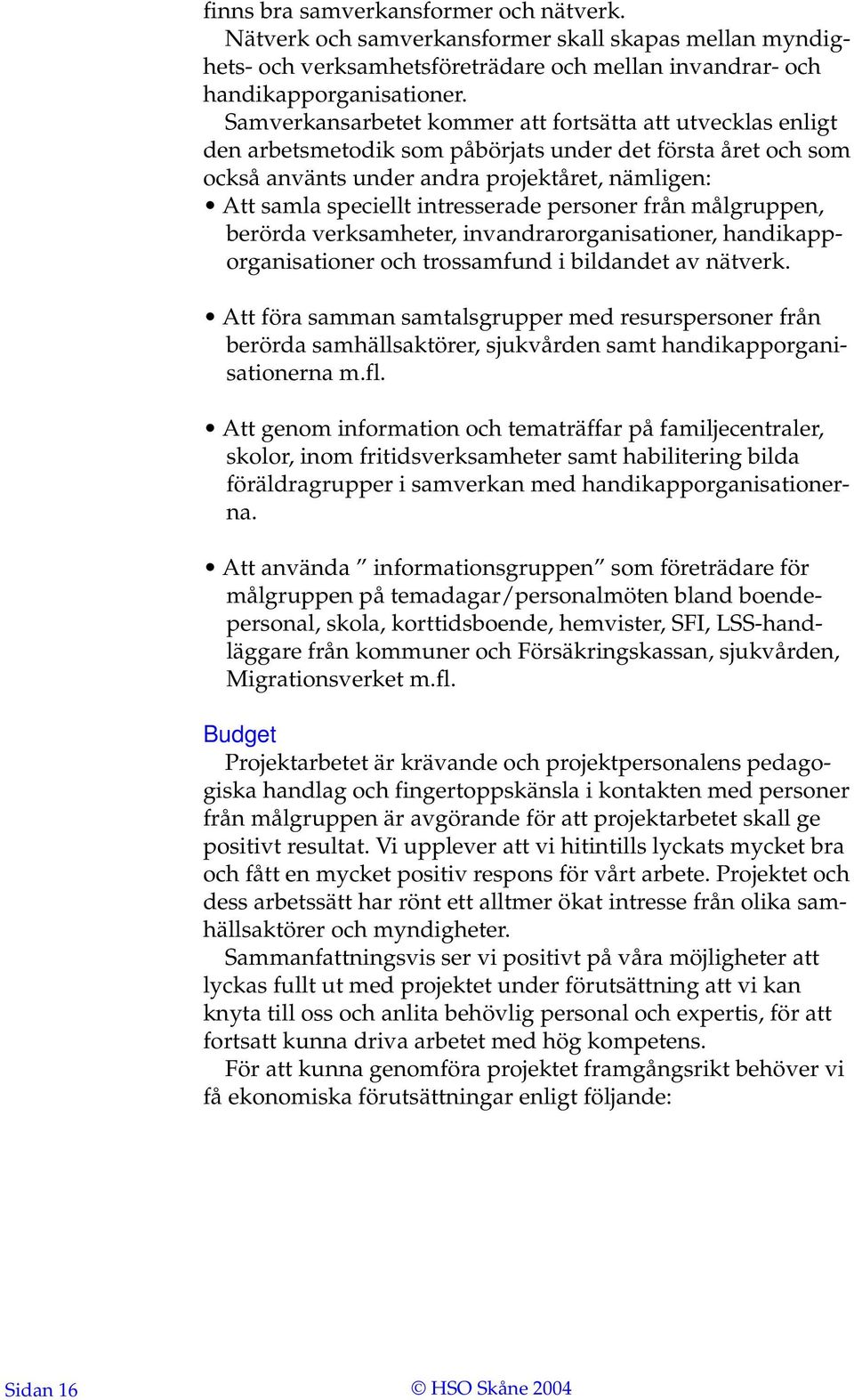 intresserade personer från målgruppen, berörda verksamheter, invandrarorganisationer, handikapporganisationer och trossamfund i bildandet av nätverk.
