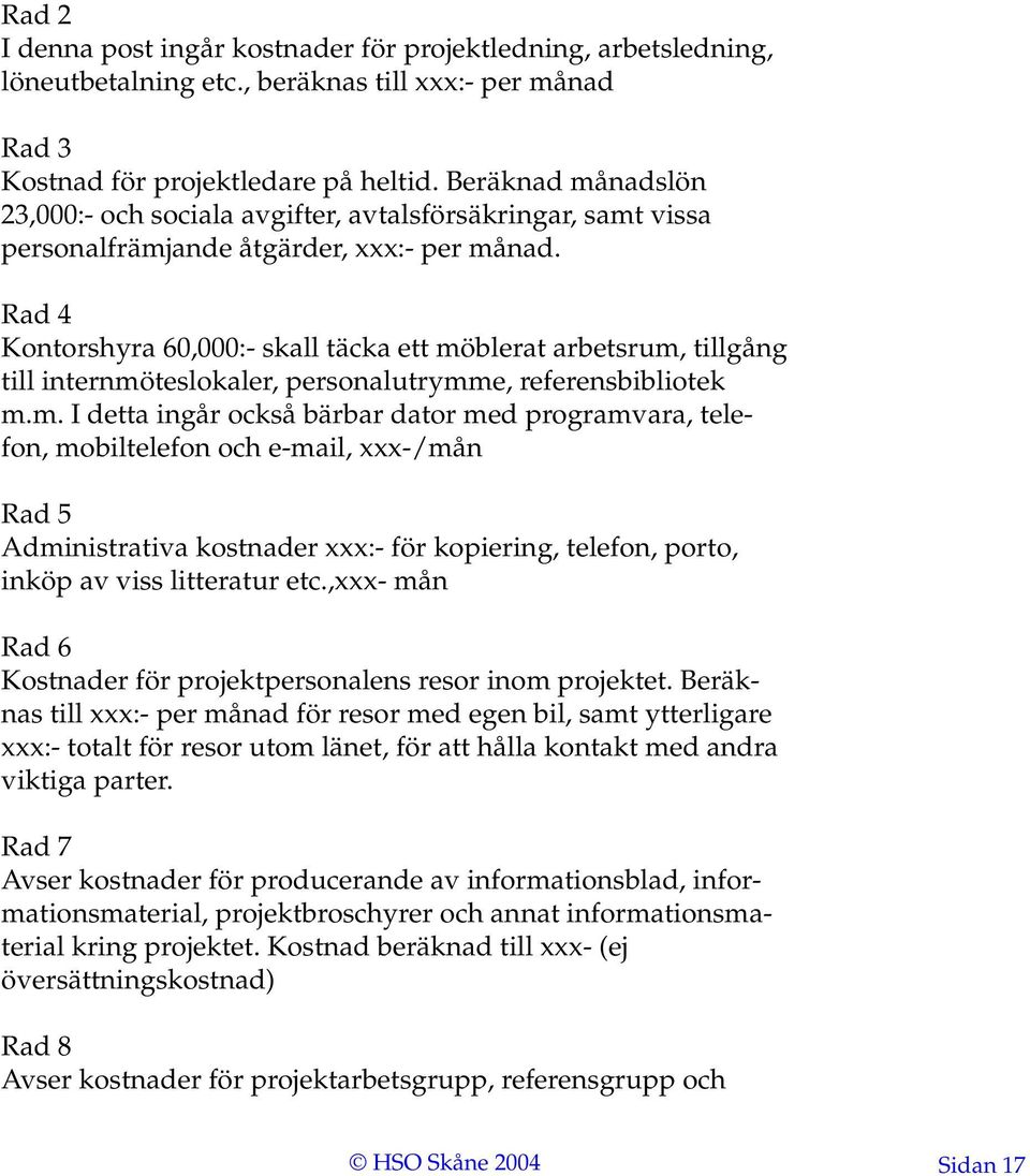 löneutbetalning etc., beräknas till xxx:- per månad Rad 3 Kostnad för projektledare på heltid.