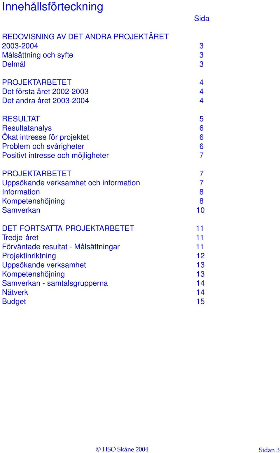 7 Uppsökande verksamhet och information 7 Information 8 Kompetenshöjning 8 Samverkan 10 DET FORTSATTA PROJEKTARBETET 11 Tredje året 11 Förväntade resultat -
