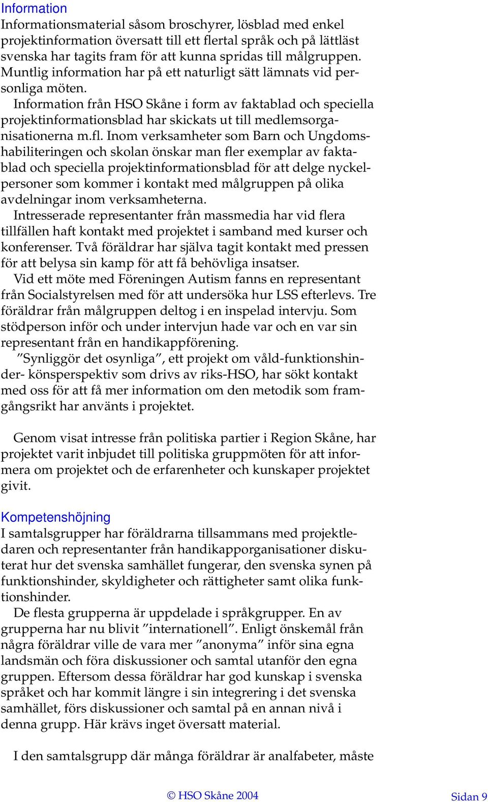 Information från HSO Skåne i form av faktablad och speciella projektinformationsblad har skickats ut till medlemsorganisationerna m.fl.