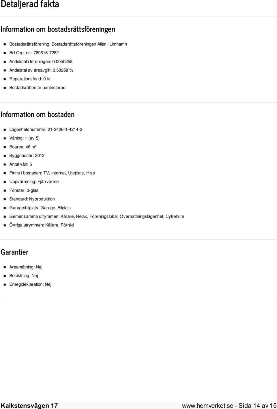 50258 % Reparationsfond: 0 kr Bostadsrätten är pantnoterad Information om bostaden Lägenhetsnummer: 21-3426-1-4214-3 Våning: 1 (av 5) Boarea: 46 m² Byggnadsår: 2012 Antal vån: 5