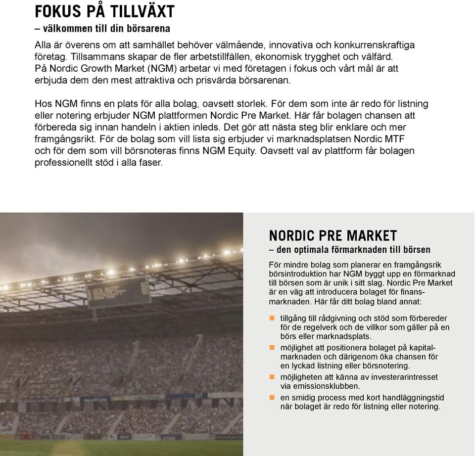 På Nordic Growth Market (NGM) arbetar vi med företagen i fokus och vårt mål är att erbjuda dem den mest attraktiva och prisvärda börsarenan. Hos NGM finns en plats för alla bolag, oavsett storlek.