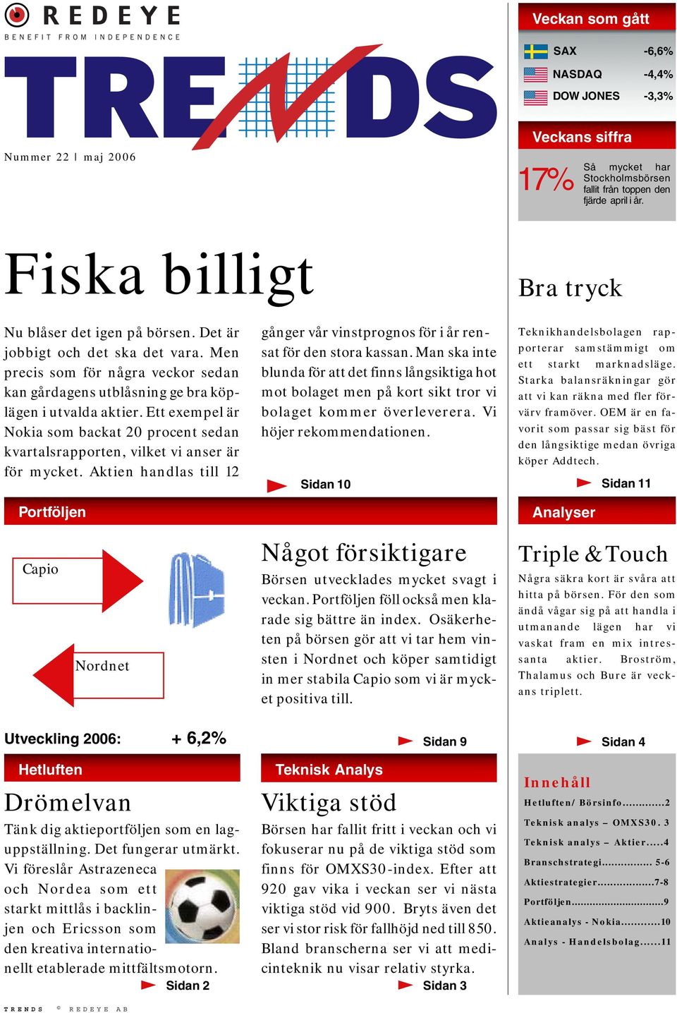 Ett exempel är Nokia som backat 20 procent sedan kvartalsrapporten, vilket vi anser är för mycket.