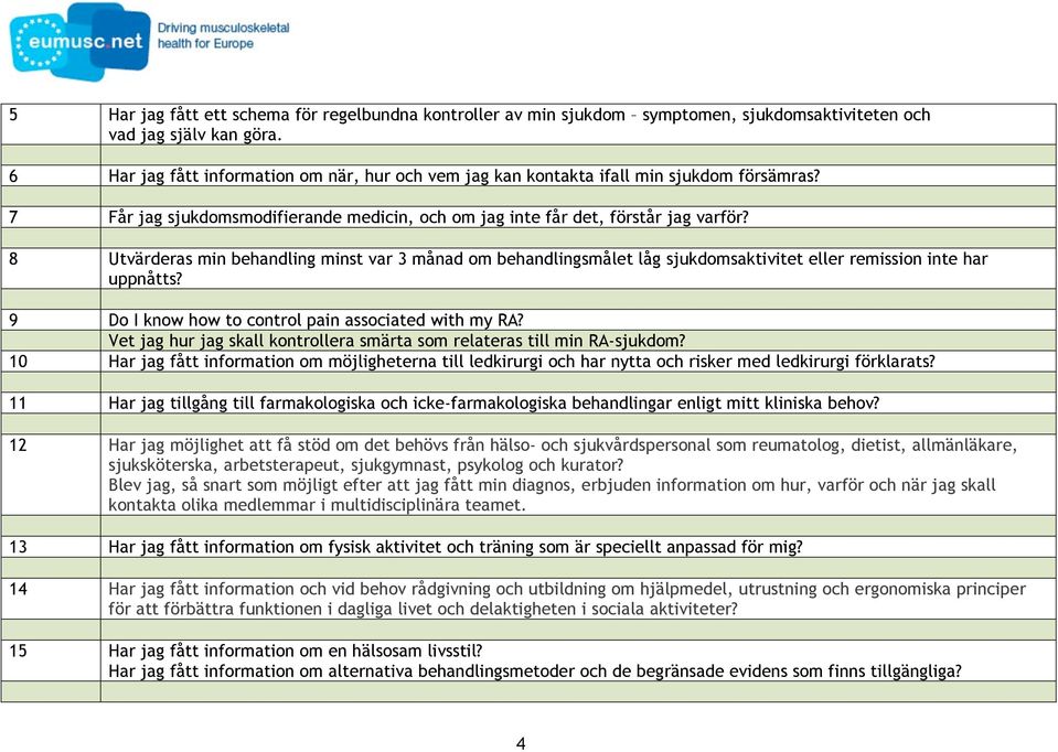 8 Utvärderas min behandling minst var 3 månad om behandlingsmålet låg sjukdomsaktivitet eller remission inte har uppnåtts? 9 Do I know how to control pain associated with my RA?