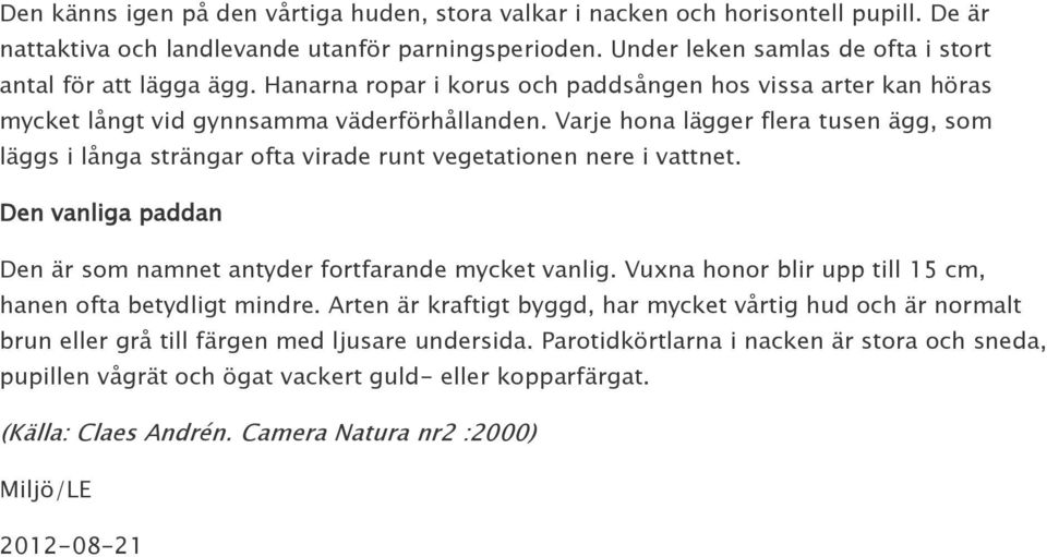 Varje hona lägger flera tusen ägg, som läggs i långa strängar ofta virade runt vegetationen nere i vattnet. Den vanliga paddan Den är som namnet antyder fortfarande mycket vanlig.