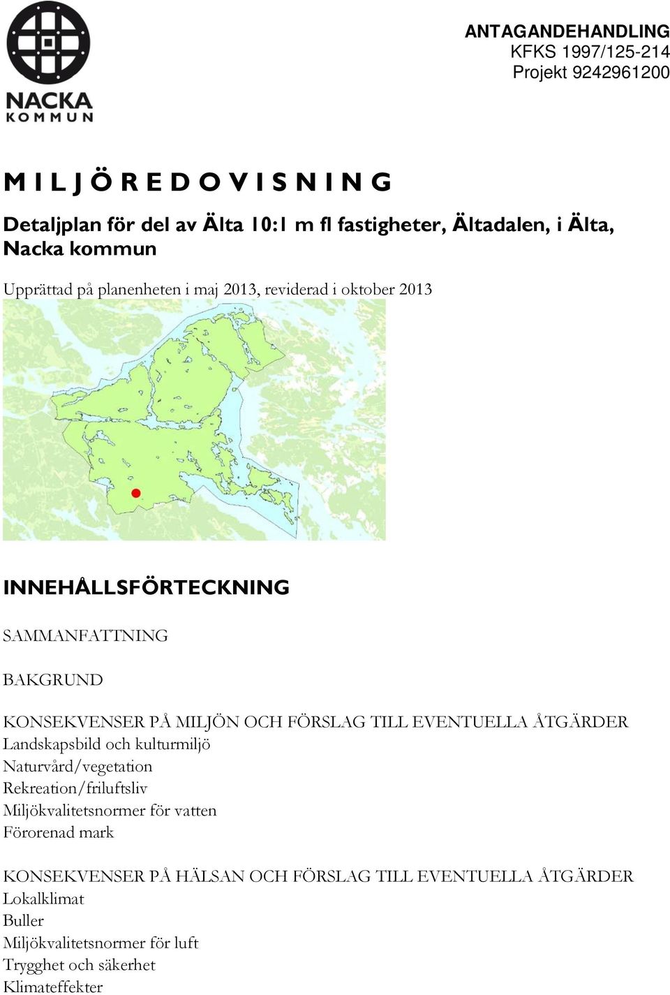 FÖRSLAG TILL EVENTUELLA ÅTGÄRDER Landskapsbild och kulturmiljö Naturvård/vegetation Rekreation/friluftsliv Miljökvalitetsnormer för vatten
