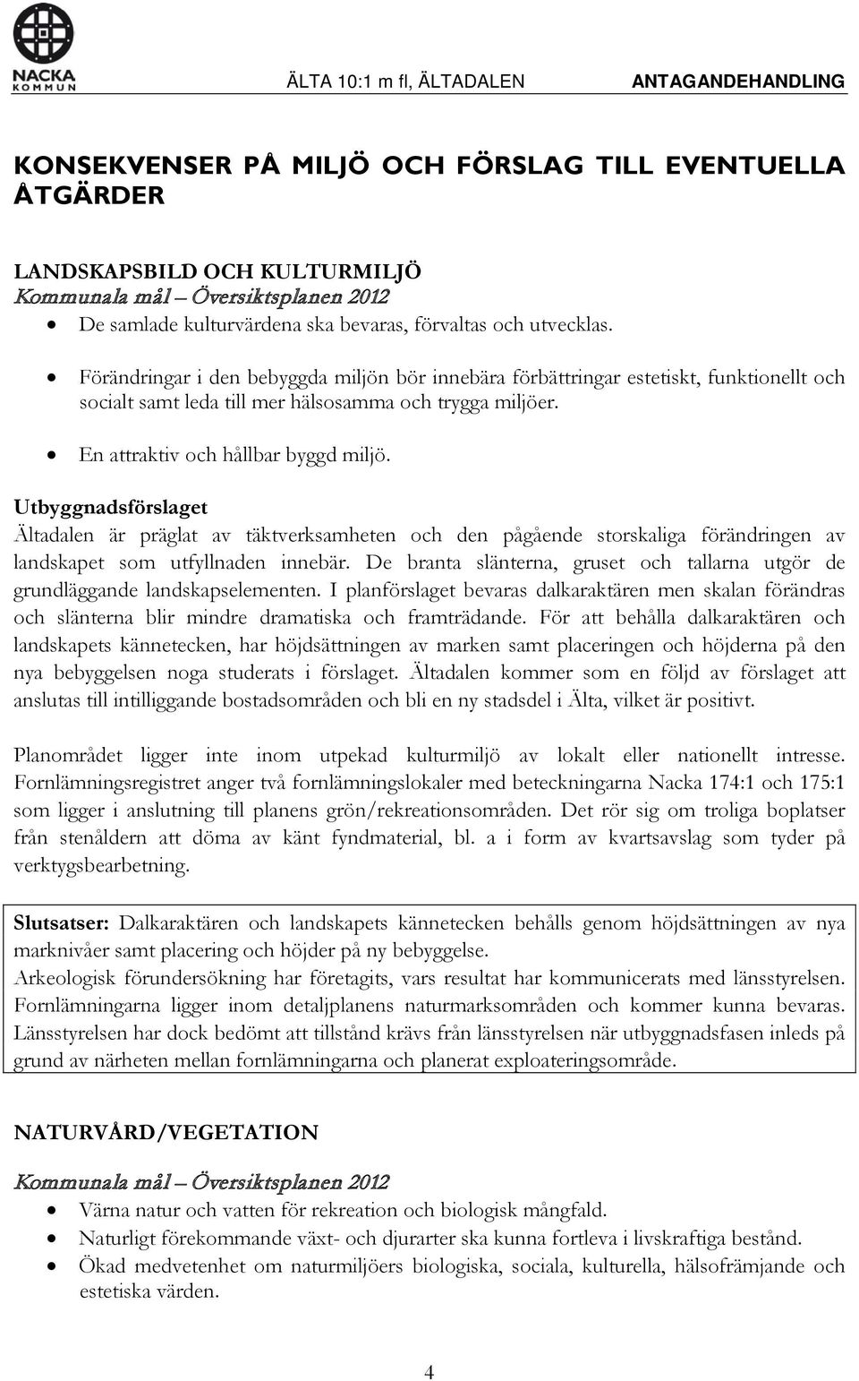 Ältadalen är präglat av täktverksamheten och den pågående storskaliga förändringen av landskapet som utfyllnaden innebär.