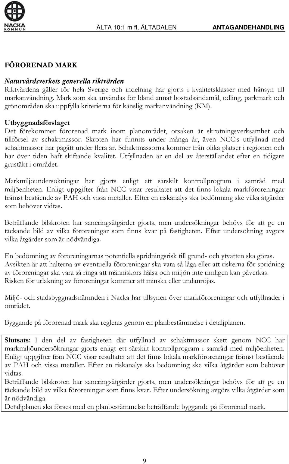 Det förekommer förorenad mark inom planområdet, orsaken är skrotningsverksamhet och tillförsel av schaktmassor.