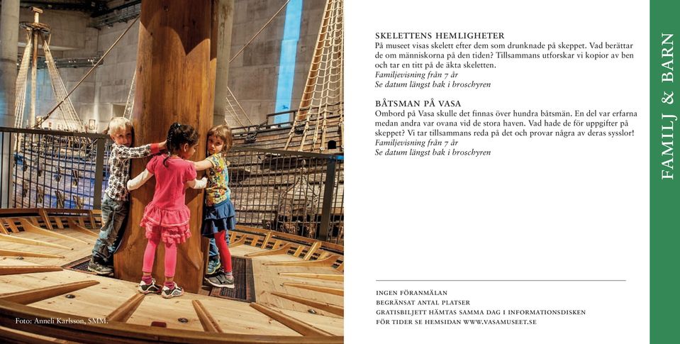 Familjevisning från 7 år Se datum längst bak i broschyren båtsman på vasa Ombord på Vasa skulle det finnas över hundra båtsmän. En del var erfarna medan andra var ovana vid de stora haven.