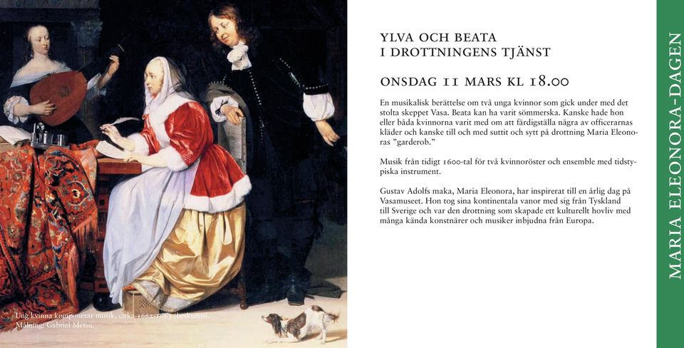 Musik från tidigt 1600-tal för två kvinnoröster och ensemble med tidstypiska instrument. Gustav Adolfs maka, Maria Eleonora, har inspirerat till en årlig dag på Vasamuseet.