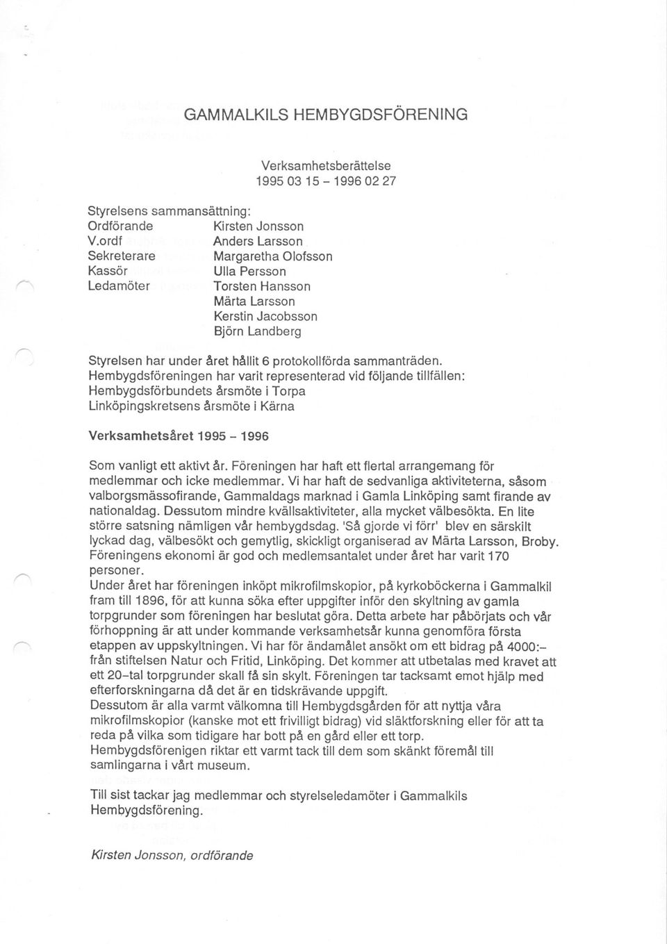 Hembygdsföreningen har varit representerad vid följande tillfällen: Hembygdsförbundets årsmöte i Torpa Linköpingskretsens årsmöte i Kärna Verksamhetsåret 1995-1996 0 r----. Som vanligt ett aktivt år.