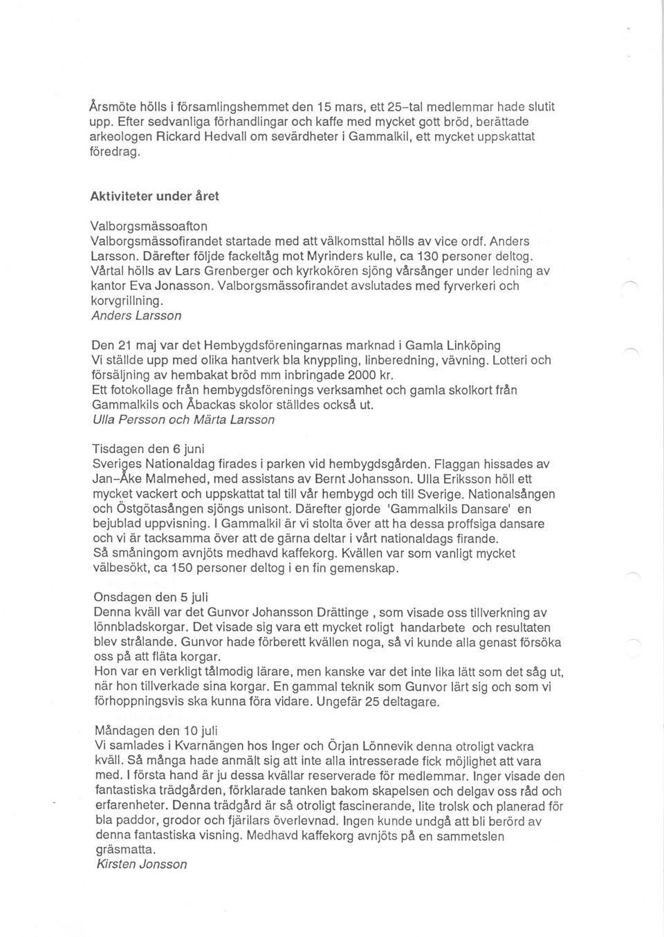 Aktiviteter under året Valborgsmässoafton Valborgsmässofirandet startade med att välkomsttal hölls av vice ordf. Anders Larsson. Därefter följde fackeltåg mot Myrinders kulle, ca 130 personer deltog.