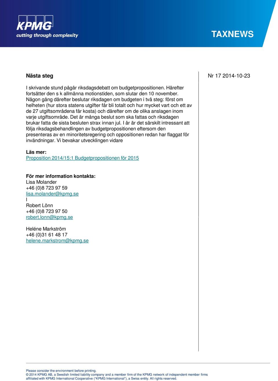 därefter om de olika anslagen inom varje utgiftsområde. Det är många beslut som ska fattas och riksdagen brukar fatta de sista besluten strax innan jul.