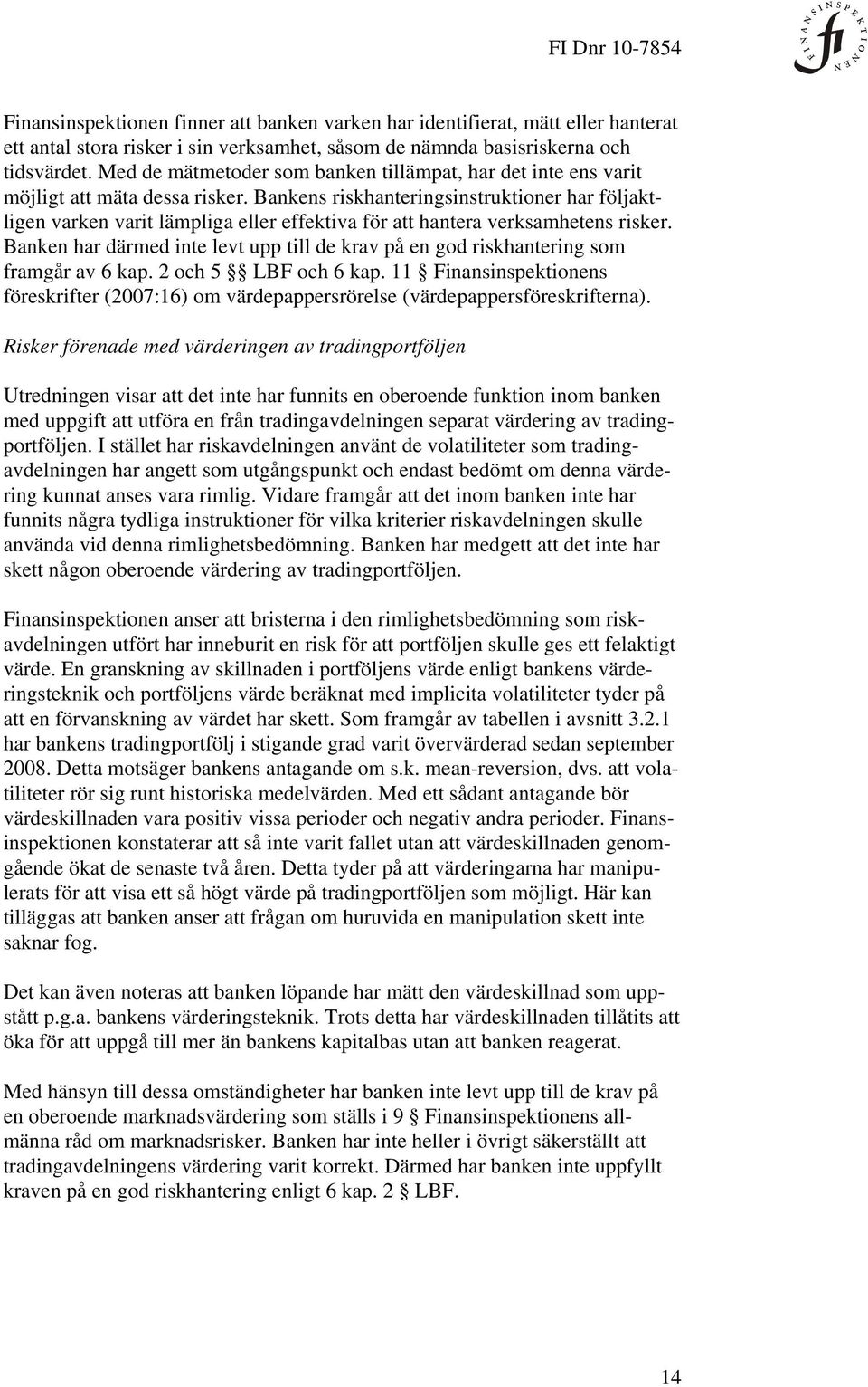 Bankens riskhanteringsinstruktioner har följaktligen varken varit lämpliga eller effektiva för att hantera verksamhetens risker.