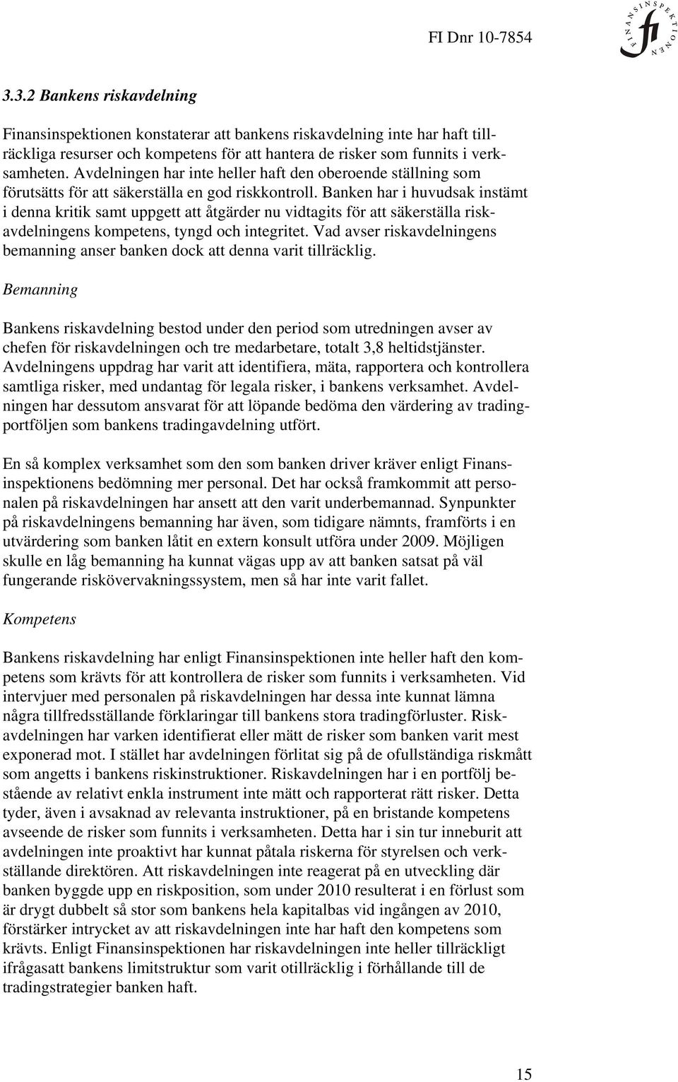 Banken har i huvudsak instämt i denna kritik samt uppgett att åtgärder nu vidtagits för att säkerställa riskavdelningens kompetens, tyngd och integritet.