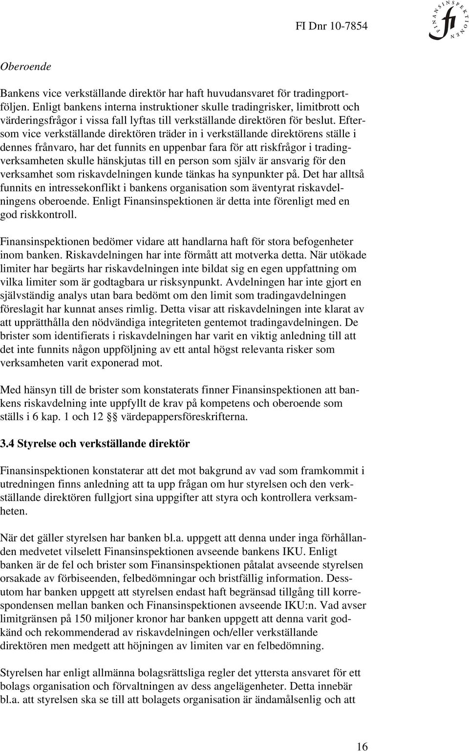 Eftersom vice verkställande direktören träder in i verkställande direktörens ställe i dennes frånvaro, har det funnits en uppenbar fara för att riskfrågor i tradingverksamheten skulle hänskjutas till