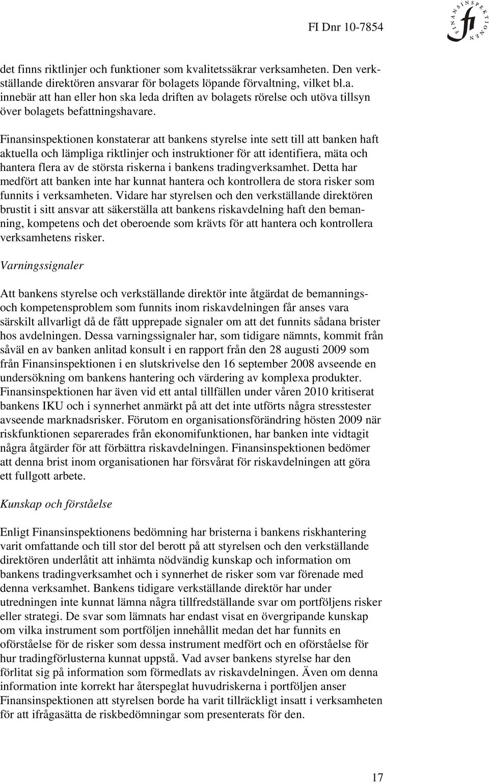 riskerna i bankens tradingverksamhet. Detta har medfört att banken inte har kunnat hantera och kontrollera de stora risker som funnits i verksamheten.