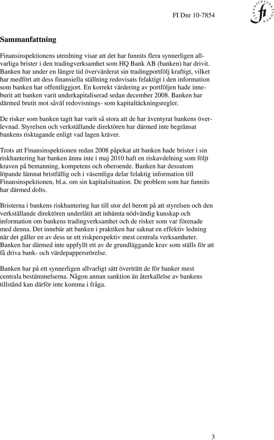 En korrekt värdering av portföljen hade inneburit att banken varit underkapitaliserad sedan december 2008. Banken har därmed brutit mot såväl redovisnings- som kapitaltäckningsregler.