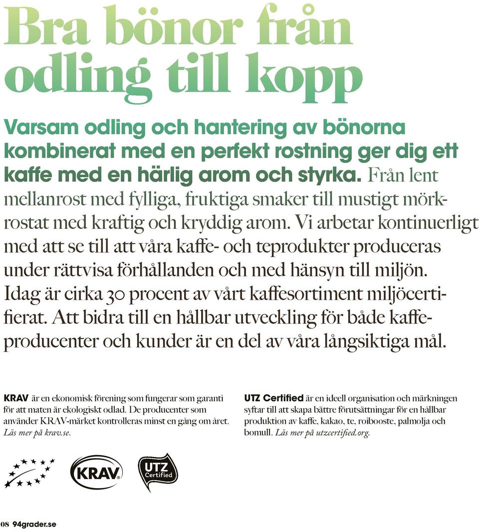 Vi arbetar kontinuerligt med att se till att våra kaffe- och teprodukter produceras under rättvisa förhållanden och med hänsyn till miljön.