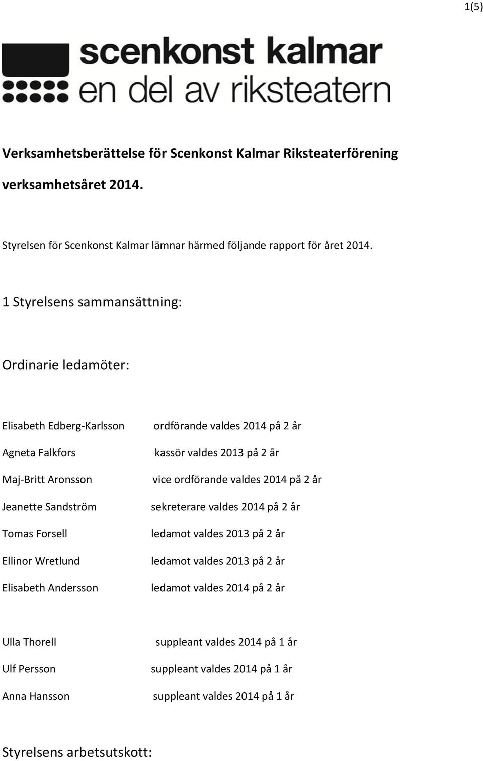 Andersson ordförande valdes 2014 på 2 år kassör valdes 2013 på 2 år vice ordförande valdes 2014 på 2 år sekreterare valdes 2014 på 2 år ledamot valdes 2013 på 2 år ledamot