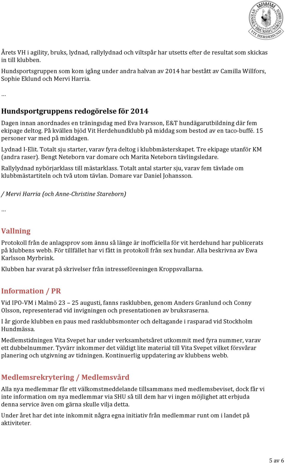 Hundsportgruppens redogörelse för 2014 Dagen innan anordnades en träningsdag med Eva Ivarsson, E&T hundägarutbildning där fem ekipage deltog.