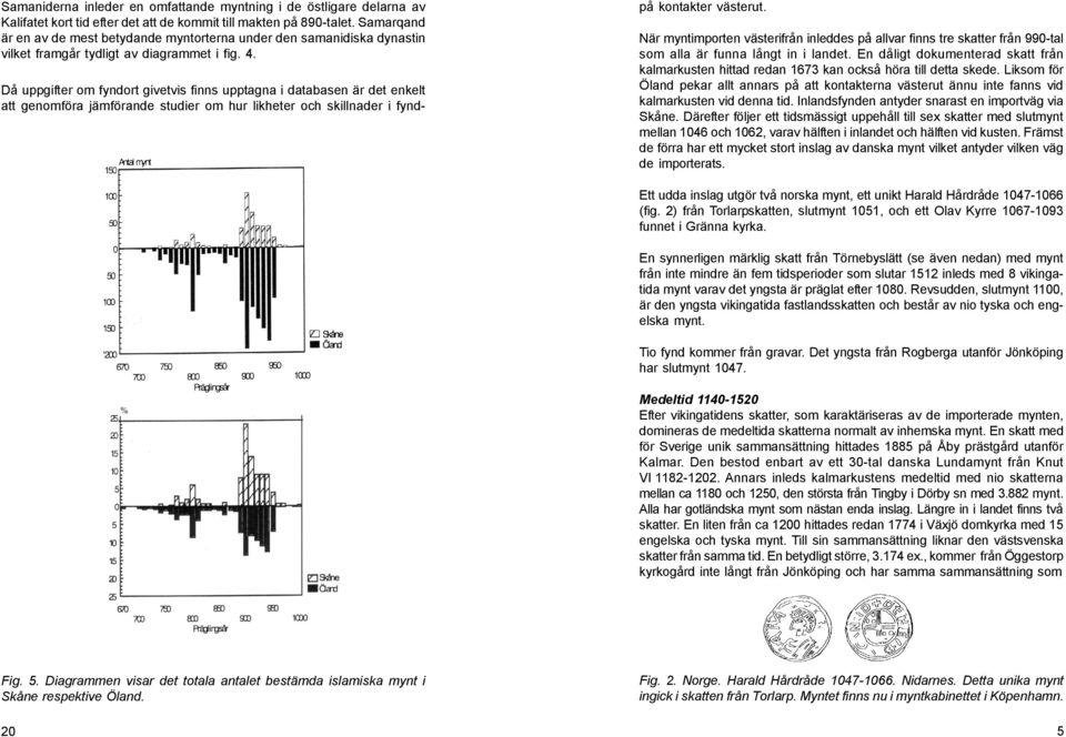 Då uppgifter om fyndort givetvis finns upptagna i databasen är det enkelt att genomföra jämförande studier om hur likheter och skillnader i fynd- på kontakter västerut.