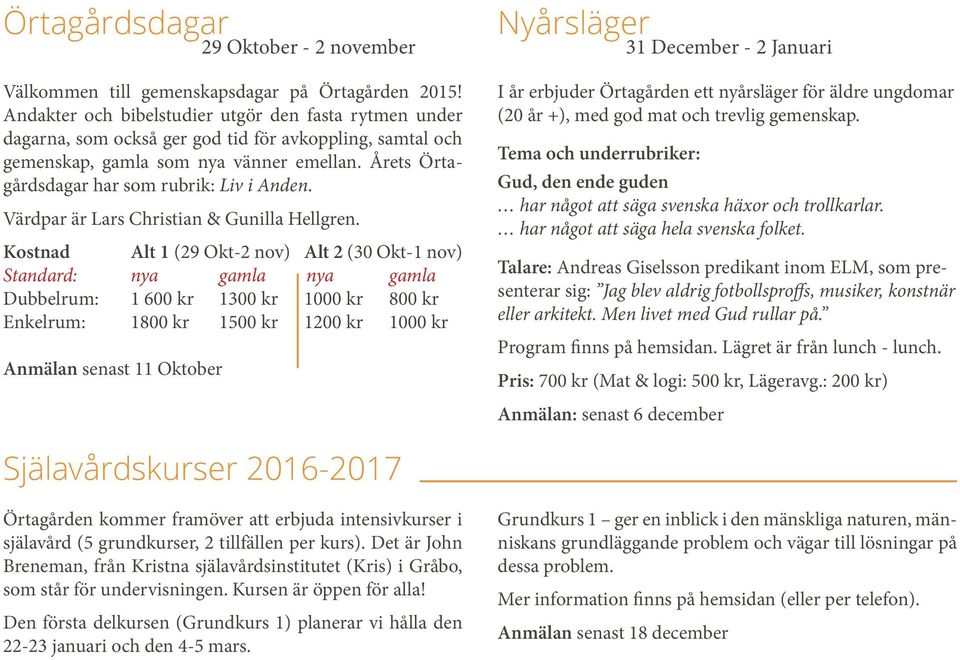 Årets Örtagårdsdagar har som rubrik: Liv i Anden. Värdpar är Lars Christian & Gunilla Hellgren.